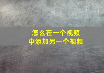 怎么在一个视频中添加另一个视频