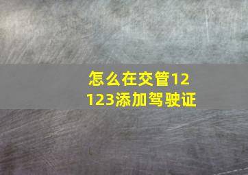 怎么在交管12123添加驾驶证