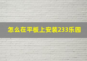 怎么在平板上安装233乐园