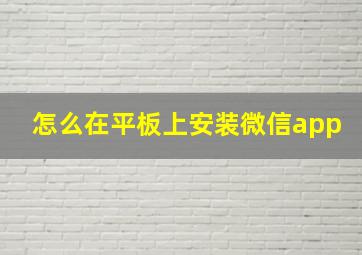 怎么在平板上安装微信app