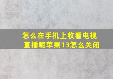 怎么在手机上收看电视直播呢苹果13怎么关闭