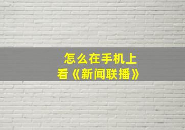 怎么在手机上看《新闻联播》