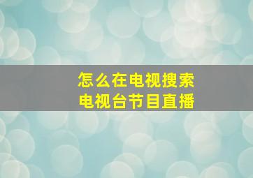 怎么在电视搜索电视台节目直播