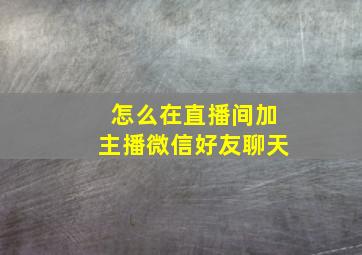 怎么在直播间加主播微信好友聊天