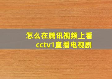 怎么在腾讯视频上看cctv1直播电视剧