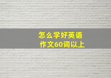 怎么学好英语作文60词以上