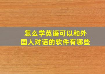 怎么学英语可以和外国人对话的软件有哪些