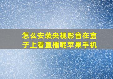 怎么安装央视影音在盒子上看直播呢苹果手机