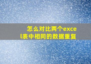 怎么对比两个excel表中相同的数据重复