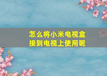 怎么将小米电视盒接到电视上使用呢