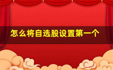 怎么将自选股设置第一个