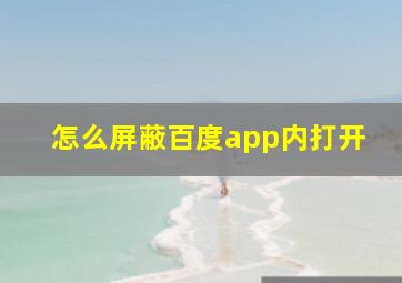 怎么屏蔽百度app内打开