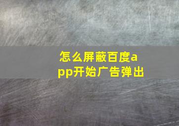 怎么屏蔽百度app开始广告弹出