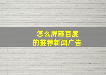 怎么屏蔽百度的推荐新闻广告