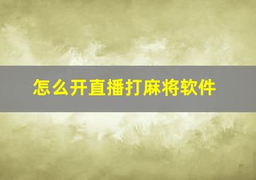 怎么开直播打麻将软件