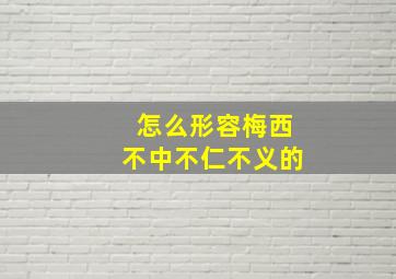 怎么形容梅西不中不仁不义的