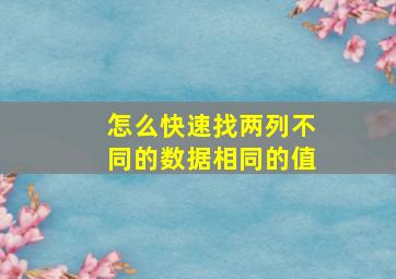 怎么快速找两列不同的数据相同的值