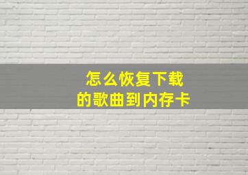 怎么恢复下载的歌曲到内存卡