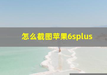 怎么截图苹果6splus