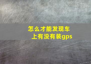 怎么才能发现车上有没有装gps