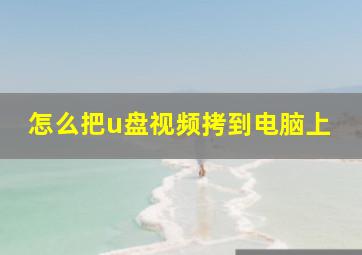 怎么把u盘视频拷到电脑上