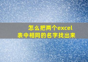 怎么把两个excel表中相同的名字找出来