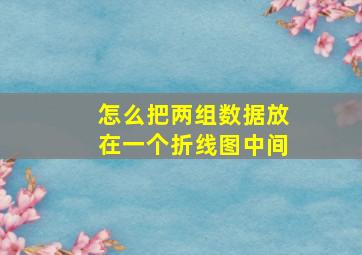 怎么把两组数据放在一个折线图中间