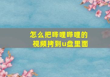 怎么把哔哩哔哩的视频拷到u盘里面