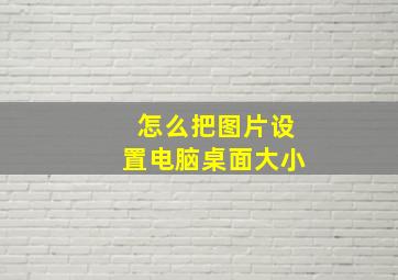 怎么把图片设置电脑桌面大小