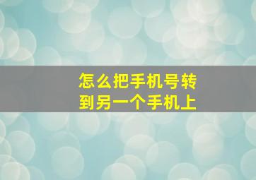 怎么把手机号转到另一个手机上