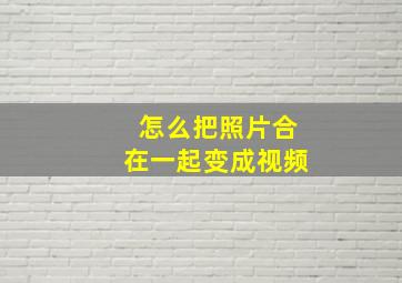 怎么把照片合在一起变成视频