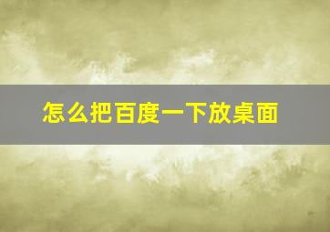 怎么把百度一下放桌面