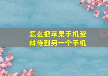 怎么把苹果手机资料传到另一个手机