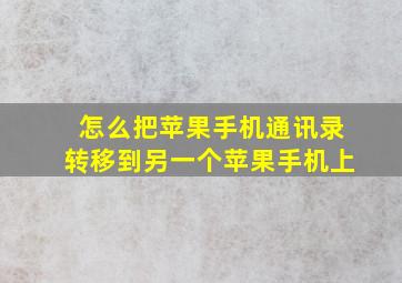 怎么把苹果手机通讯录转移到另一个苹果手机上