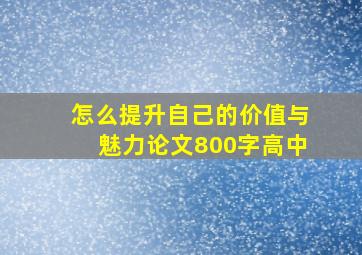 怎么提升自己的价值与魅力论文800字高中