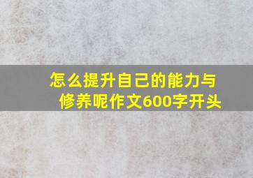 怎么提升自己的能力与修养呢作文600字开头