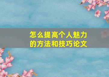 怎么提高个人魅力的方法和技巧论文