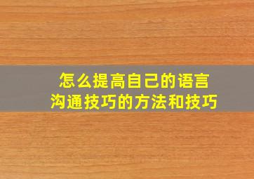 怎么提高自己的语言沟通技巧的方法和技巧