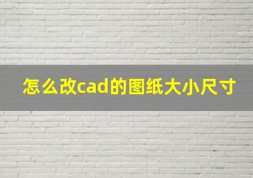 怎么改cad的图纸大小尺寸