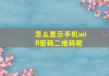 怎么显示手机wifi密码二维码呢