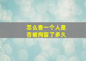 怎么查一个人是否被拘留了多久