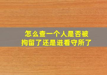 怎么查一个人是否被拘留了还是进看守所了