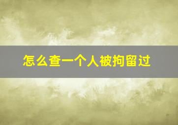 怎么查一个人被拘留过