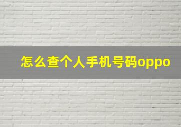 怎么查个人手机号码oppo