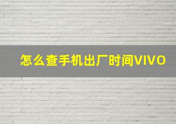 怎么查手机出厂时间VIVO