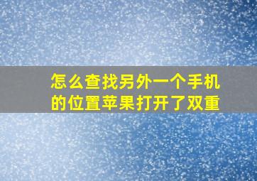 怎么查找另外一个手机的位置苹果打开了双重