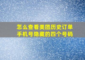 怎么查看美团历史订单手机号隐藏的四个号码