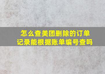 怎么查美团删除的订单记录能根据账单编号查吗