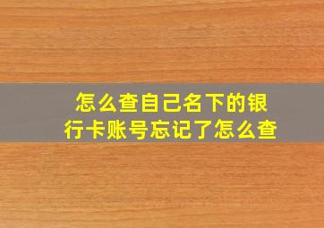 怎么查自己名下的银行卡账号忘记了怎么查