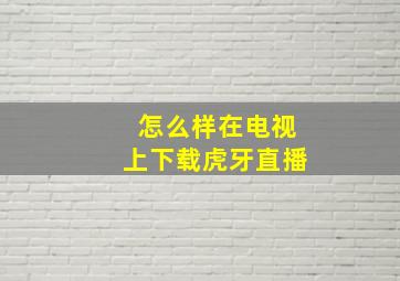 怎么样在电视上下载虎牙直播